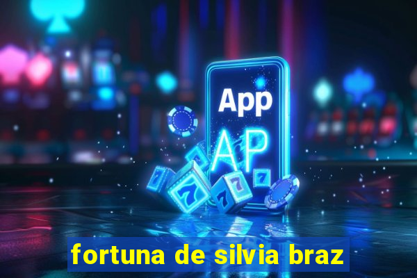 fortuna de silvia braz